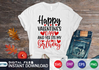 Happy valentine Day and yes Its My Birthday T Shirt , Happy Valentine Shirt print template, Heart sign vector, cute Heart vector, typography design for 14 February, Valentine vector, valentines