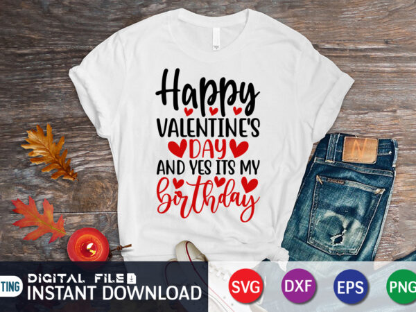Happy valentine day and yes its my birthday t shirt , happy valentine shirt print template, heart sign vector, cute heart vector, typography design for 14 february, valentine vector, valentines