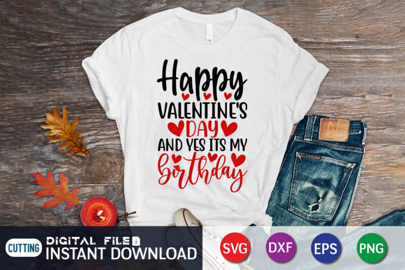 Happy valentine Day and yes Its My Birthday T Shirt , Happy Valentine Shirt print template, Heart sign vector, cute Heart vector, typography design for 14 February, Valentine vector, valentines