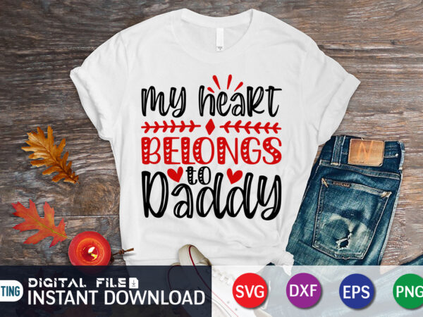 My heart belongs to daddy t shirt, father lover svg, happy valentine shirt print template, heart sign vector, cute heart vector, typography design for 14 february, valentine vector, valentines day