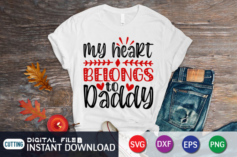 My heart belongs to Daddy T shirt, Father Lover SVG, Happy Valentine Shirt print template, Heart sign vector, cute Heart vector, typography design for 14 February, Valentine vector, valentines day