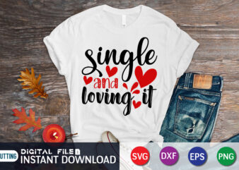 Single And Loving It T Shirt, Happy Valentine Shirt print template, Heart sign vector, cute Heart vector, typography design for 14 February, Valentine vector, valentines day t-shirt design