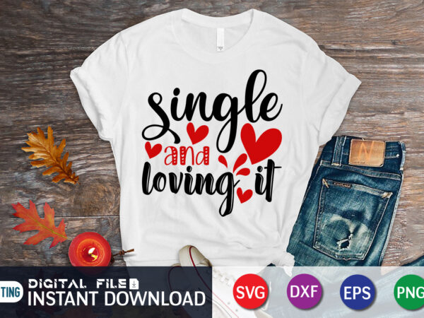 Single and loving it t shirt, happy valentine shirt print template, heart sign vector, cute heart vector, typography design for 14 february, valentine vector, valentines day t-shirt design