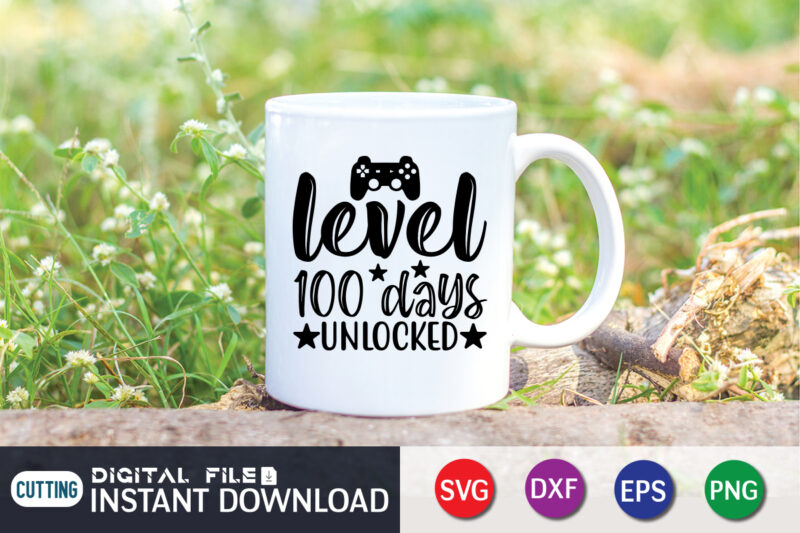 Level 100 days unlocked shirt design, 100 Days of School Shirt print template, Second Grade svg, 100th Day of School, Teacher svg, Livin That Life svg, Sublimation design, 100th day