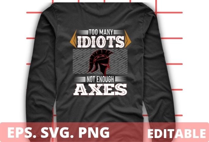 Too Many Idiots Not Enough Axes T-Shirt design svg, Too Many Idiots Not Enough Axes png,Viking Design, Germanic, and Celtic cultures, warrior spartan winch, spartan helmet,