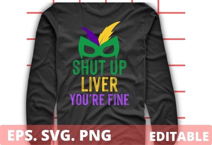 Funny Mardi Gras Parade vector editable eps, Shut Up Liver You’re Fine T-Shirt design svg, Funny, Mardi Gras, Parade, vector, editable eps, Shut Up Liver, You’re Fine