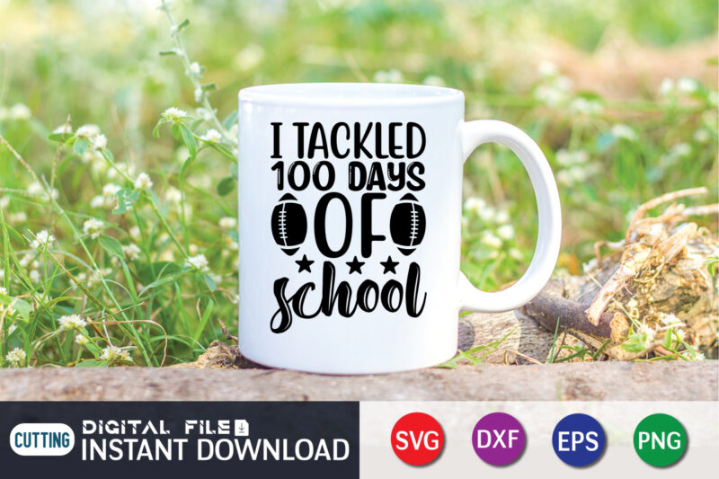 I Tackled 100 Days of School T shirt, Tackled T shirt, 100 Days of School Shirt print template, Second Grade svg, 100th Day of School, Teacher svg, Livin That Life