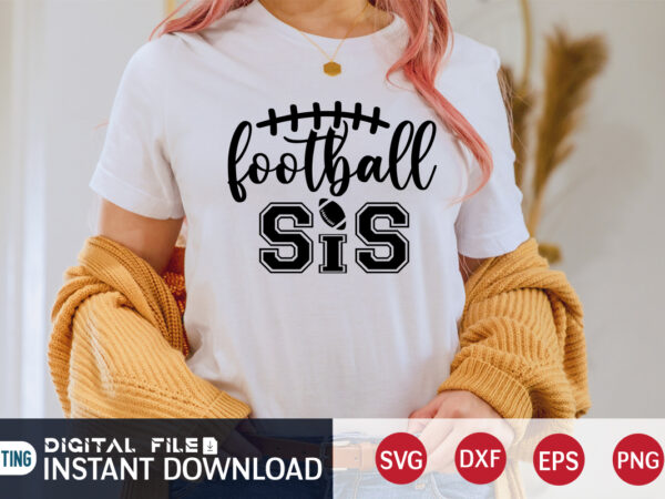 Football sis t shirt, sis t shirt, football svg bundle, football svg, football mom shirt, cricut svg, svg, svg files for cricut, sublimation design, football shirt svg, vector printable clipart