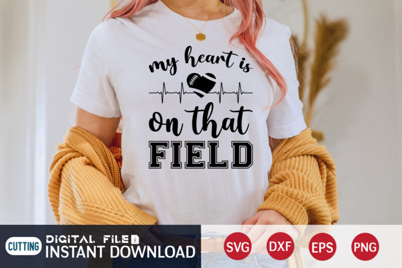 My Heart Is On That Field T shirt, Field T shirt, Football Svg Bundle, Football Svg, Football Mom Shirt, Cricut Svg, Svg, Svg Files for Cricut, Sublimation Design, Football Shirt