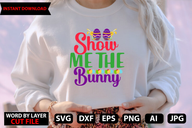 Show Me The Bunny t-shirt design,Happy Easter SVG Bundle, Easter SVG, Easter quotes, Easter Bunny svg, Easter Egg svg, Easter png, Spring svg, Cut Files for Cricut,Easter SVG Bundle, Bunny