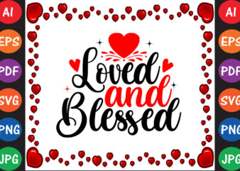 Loved and Blessed Valentine’s Day T-shirt And SVG Design