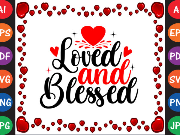 Loved and blessed valentine’s day t-shirt and svg design