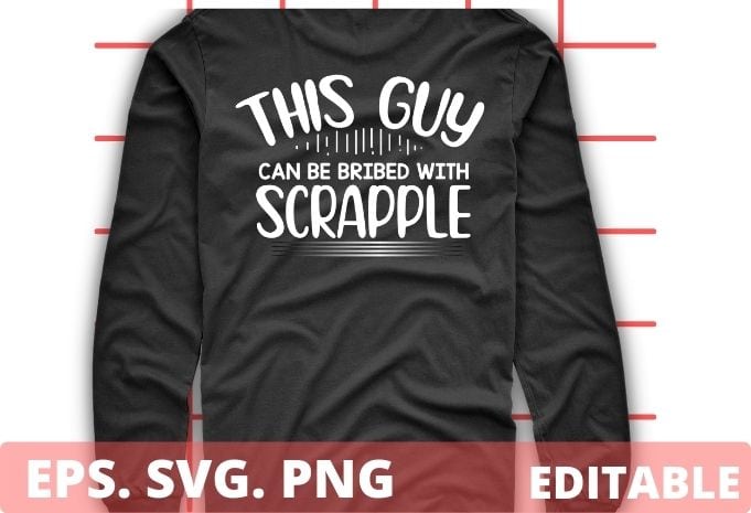 This guy can be bribed with scrapple funny Pennsylvania-Meat Lovers T-shirt design svg, Pennsylvania-Meat Lovers T-shirt design svg, Got Scrapple vintage funny, Pennsylvania-Meat, Lovers, Got Scrapple png