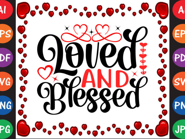 Loved and blessed valentine’s day t-shirt and svg design