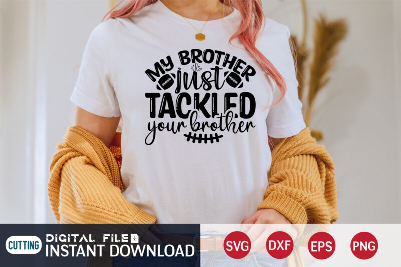 My Brother Just Tackled Your Brother T Shirt, Football Svg Bundle, Football Svg, Football Mom Shirt, Cricut Svg, Svg, Svg Files for Cricut, Football Sublimation Design, Football Shirt svg, Vector
