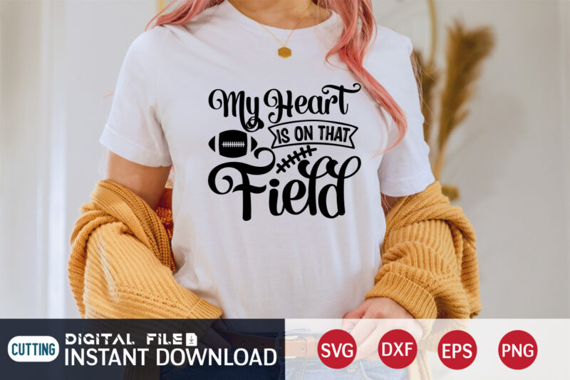 My Heart Is On That Field T shirt, Field T shirt, Football Svg Bundle, Football Svg, Football Mom Shirt, Cricut Svg, Svg, Svg Files for Cricut, Sublimation Design, Football Shirt