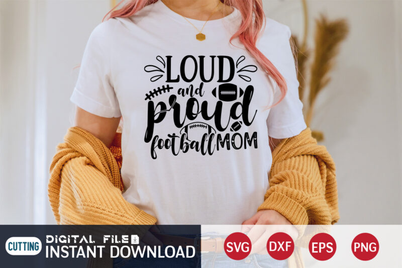 Loud And Proud Football Mom T Shirt, Loud And Proud Football Mom SVG, Football Svg Bundle, Football Svg, Football Mom Shirt, Cricut Svg, Svg, Svg Files for Cricut, Football Sublimation