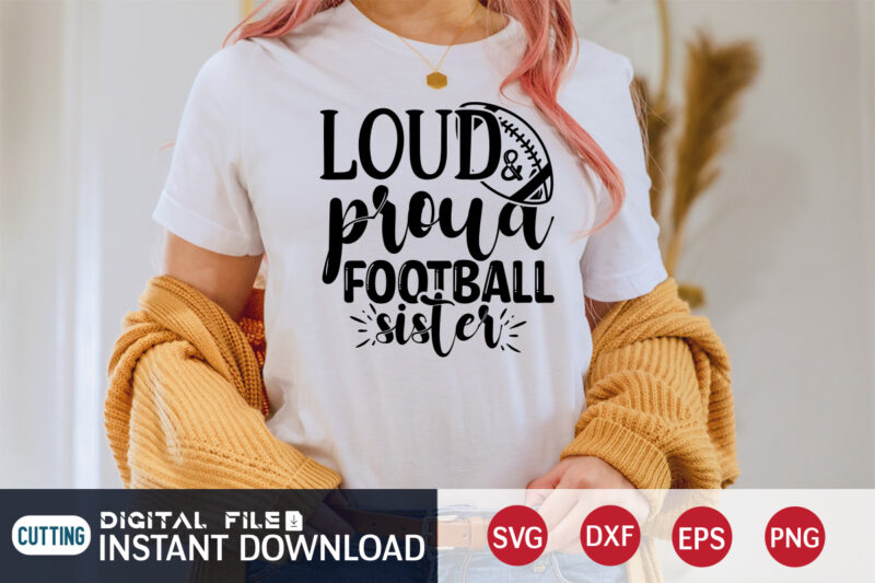 Loud And Proud Football Sister T Shirt, Loud And Proud Football Sister SVG, Football Svg Bundle, Football Svg, Football Mom Shirt, Cricut Svg, Svg, Svg Files for Cricut, Football Sublimation