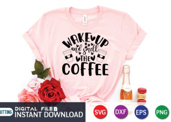 Wake Up and Smell the Coffee T shirt, Wake Up T shirt, Coffee Shirt, Coffee Svg Shirt, coffee sublimation design, Coffee Quotes Svg, Coffee shirt print template, Cut Files For