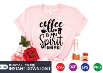 Coffee is my Spirit Animal T shirt, Spirit Animal T shirt, Coffee Shirt, Coffee Svg Shirt, coffee sublimation design, Coffee Quotes Svg, Coffee shirt print template, Cut Files For Cricut,