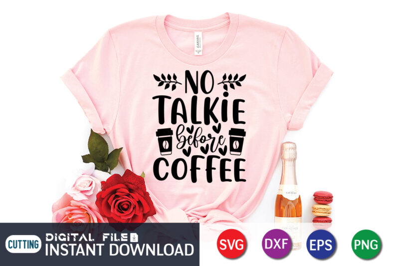 No Talkie Before Coffee T shirt, No Talkie shirt, Coffee Shirt, Coffee Svg Shirt, coffee sublimation design, Coffee Quotes Svg, Coffee shirt print template, Cut Files For Cricut, Coffee svg