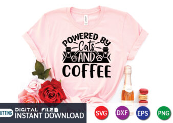 Powered By Cats and Coffee T shirt, Powered By Cats T shirt, Coffee Shirt, Coffee Svg Shirt, coffee sublimation design, Coffee Quotes Svg, Coffee shirt print template, Cut Files For
