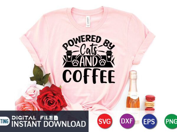 Powered by cats and coffee t shirt, powered by cats t shirt, coffee shirt, coffee svg shirt, coffee sublimation design, coffee quotes svg, coffee shirt print template, cut files for