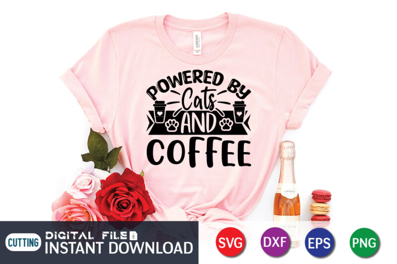 Powered By Cats and Coffee T shirt, Powered By Cats T shirt, Coffee Shirt, Coffee Svg Shirt, coffee sublimation design, Coffee Quotes Svg, Coffee shirt print template, Cut Files For