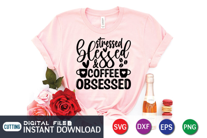 Stressed Blessed Coffee Obsessed T Shirt, Coffee Shirt, Coffee Svg Shirt, coffee sublimation design, Coffee Quotes Svg, Coffee shirt print template, Cut Files For Cricut, Coffee svg t shirt design,