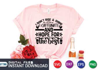 I Don’t Rise And Shine Caffeinate And Hope For The Best T Shirt, Coffee Shirt, Coffee Svg Shirt, coffee sublimation design, Coffee Quotes Svg, Coffee shirt print template, Cut Files