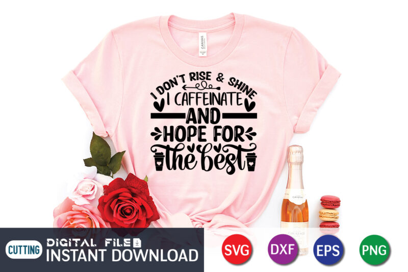 I Don't Rise And Shine Caffeinate And Hope For The Best T Shirt, Coffee Shirt, Coffee Svg Shirt, coffee sublimation design, Coffee Quotes Svg, Coffee shirt print template, Cut Files