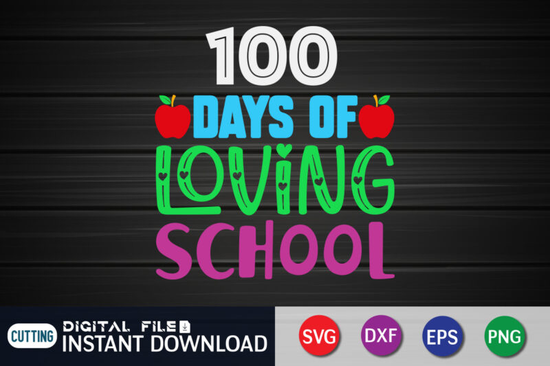 100 Days Loving School T shirt, Loving shirt, 100 days of school shirt, 100 days of school shirt print template, second grade svg, teacher svg shirt, 100 days of school