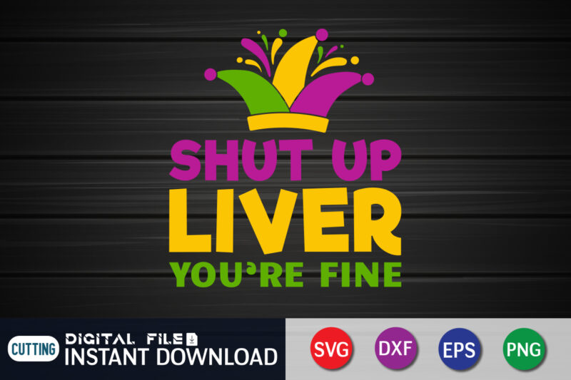 Shut Up Liver You're Fine T shirt, Liver shirt, Mardi Gras SVG Shirt, Mardi Gras Svg Bundle, Mardi Gras shirt print template, Cut Files For Cricut, Fat Tuesday Shirt, Trendy