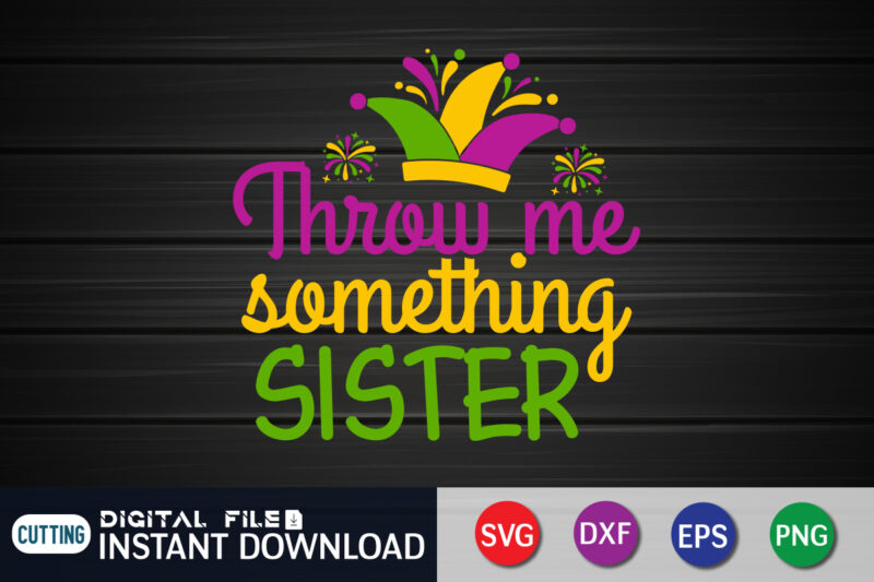 Throw Me Something Sister T shirt, Sister T shirt, Mardi Gras SVG Shirt, Mardi Gras Svg Bundle, Mardi Gras shirt print template, Cut Files For Cricut, Fat Tuesday Shirt, Trendy