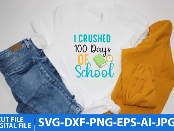 I crushed 100 days of school t shirt design,100 days svg design,100 days school svg bundle, 100 days school svg cut file,100 days of school svg bundle, 100th day of
