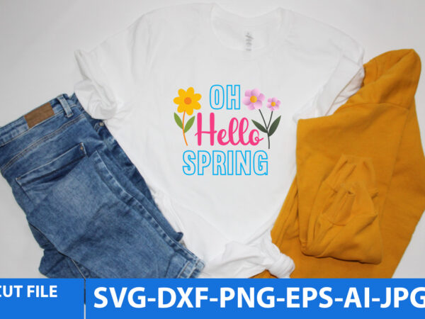 Oh hello spring t shirt design,oh hello spring svg design, spring svg bundle, spring svg quotes