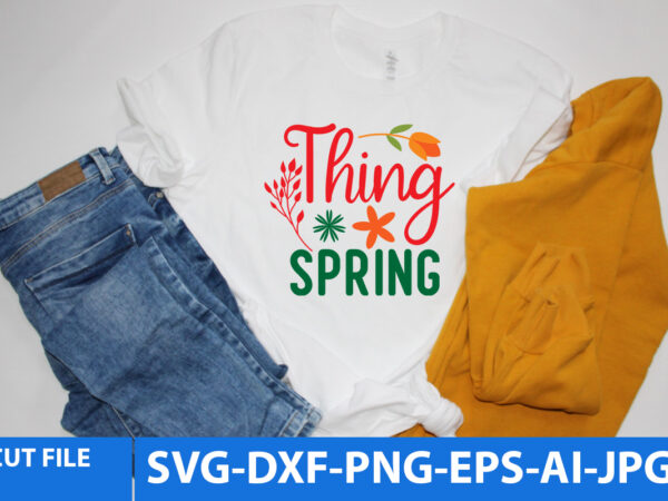 Think spring t shirt design,spring svg design, spring t shirt bundle