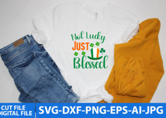 not Lucky Just Blessed T Shirt Design, st.Patrick’s Day Svg design