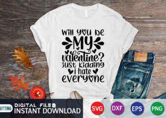 Will You Be My Valentine Just kidding I Hate Everyone T shirt, Happy Valentine Shirt print template, Heart sign vector, cute Heart vector, typography design for 14 February