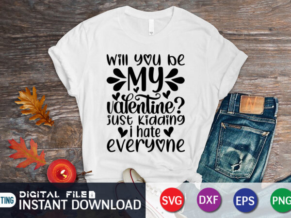 Will you be my valentine just kidding i hate everyone t shirt, happy valentine shirt print template, heart sign vector, cute heart vector, typography design for 14 february