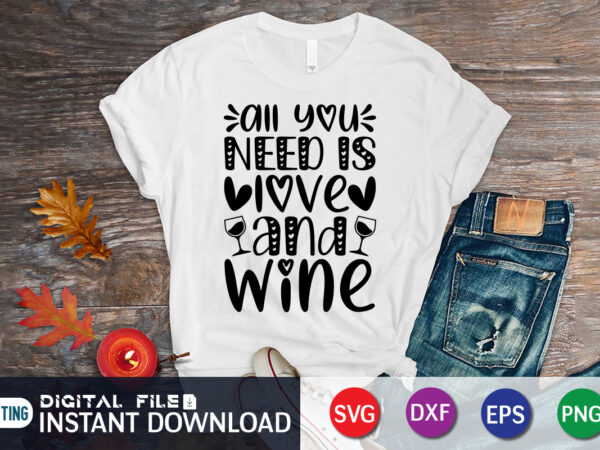 All you need is love and wine t shirt, wine lover, happy valentine shirt print template, heart sign vector, cute heart vector, typography design for 14 february