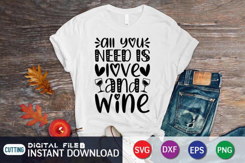 All You Need Is Love And Wine T Shirt, Wine Lover, Happy Valentine Shirt print template, Heart sign vector, cute Heart vector, typography design for 14 February