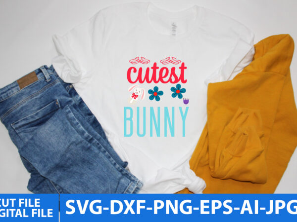Cutest bunny t shirt design, cutest bunny svg design,easter day svg bundle, easter day svg quotes, happy easter day t shirt