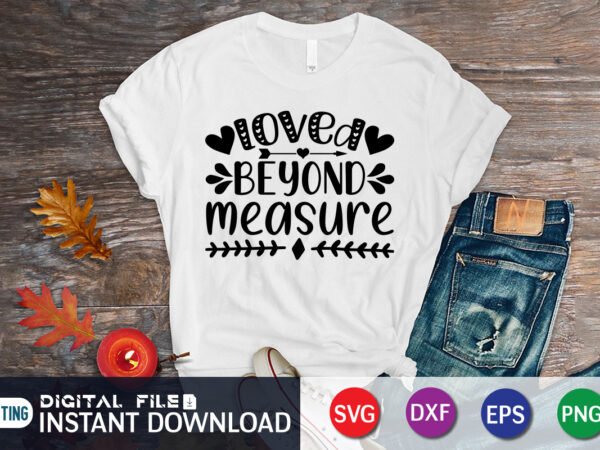Loved beyond measure t shirt t shirt,happy valentine shirt print template, heart sign vector, cute heart vector, typography design for 14 february Loved beyond measure t shirt t shirt,happy valentine shirt print template, heart sign vector, cute heart vector, typography design for 14 february