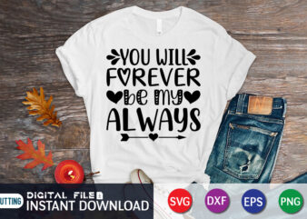 You Will Forever Be My Always T shirt, Happy Valentine Shirt print template, Heart sign vector, cute Heart vector, typography design for 14 February