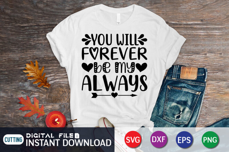 You Will Forever Be My Always T shirt, Happy Valentine Shirt print template, Heart sign vector, cute Heart vector, typography design for 14 February