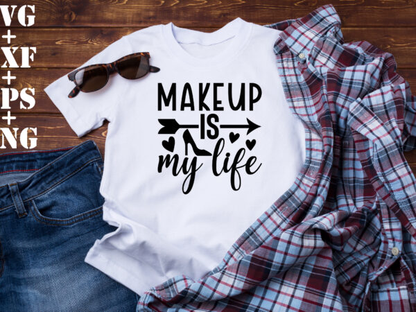 Makeup is my life t shirt designs for sale