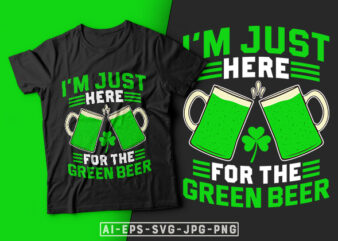 I’m Just Here for the Green Beer-funny beer t shirt, beer quotes, beer shirt ideas, st. patrick’s day t shirt design, st patrick’s day t shirt ideas, st patrick’s day