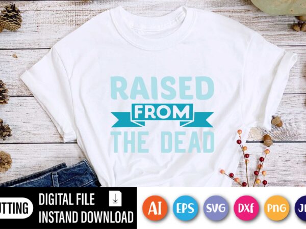 Raised from the dead shirt,  happy easter day shirt print template, typography design for shirt mug iron phone case, digital download, png svg files for cricut, dxf silhouette cameo /