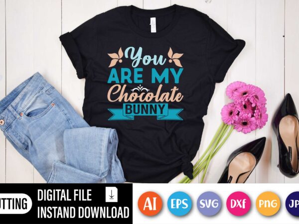 You are my chocolate bunny,  happy easter day shirt print template, typography design for shirt mug iron phone case, digital download, png svg files for cricut, dxf silhouette cameo /